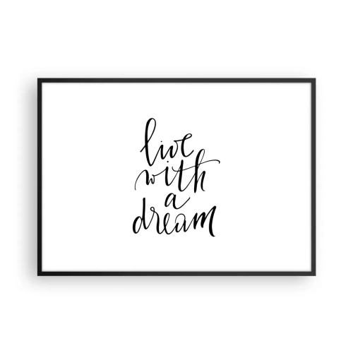 Affiche dans un cadre noir - Poster - Une peinture minimaliste avec les mots « vivre avec un rêve » en noir sur fond blanc. - 100x70cm - Bien sur - Décoration murale moderne pour le salon et la chambre ARTTOR