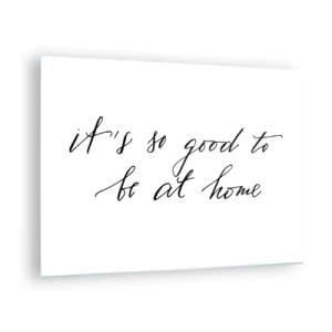 Impression sur verre - Image sur verre - Citation « C'est si bon d'être à la maison » sur fond blanc - 70x50cm - Toute la vérite - Décoration murale moderne pour le salon et la chambre ARTTOR